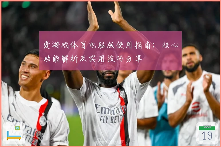 爱游戏体育电脑版使用指南：核心功能解析及实用技巧分享