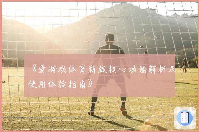 《爱游戏体育新版核心功能解析及使用体验指南》