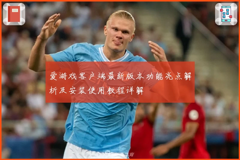 爱游戏客户端最新版本功能亮点解析及安装使用教程详解